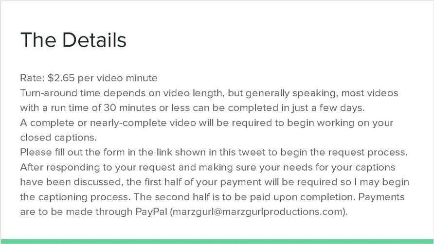 The Details. Rate: $2.65 per video minute. Turn-around time depends on video length, but generally speaking, most videos with a run time of 30 minutes or less can be completed in just a few days. A complete or nearly-complete video will be required to begi