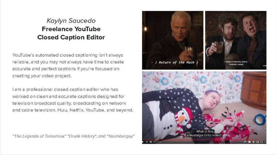 Kaylyn Saucedo - Freelance YouTube Closed Caption Editor. YouTube's automated closed captioning isn't always reliable, and you may not always have time to create accurate and perfect captions if you're focused on creating your video project. I am a profess